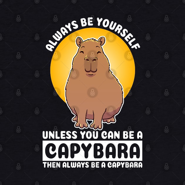 Always be yourself, unless you can be a Capybara. Then always be a Capybara Quote by capydays